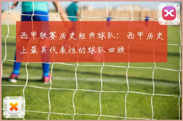 西甲联赛历史经典球队：西甲历史上最具代表性的球队回顾